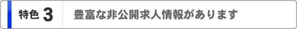 メリット３　豊富な非公開求人情報があります